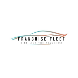 FRANCHISE FLEET RIDE LIKE THE FRANCHISE