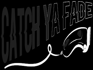 CATCH YA FADE