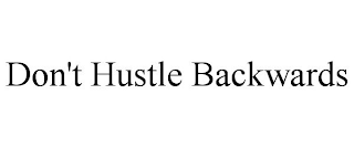 DON'T HUSTLE BACKWARDS