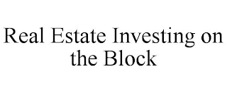 REAL ESTATE INVESTING ON THE BLOCK