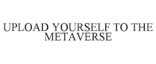 UPLOAD YOURSELF TO THE METAVERSE