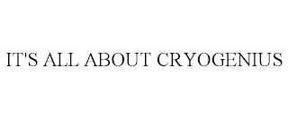 IT'S ALL ABOUT CRYOGENIUS