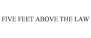 FIVE FEET ABOVE THE LAW