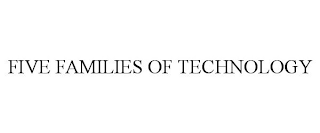 FIVE FAMILIES OF TECHNOLOGY