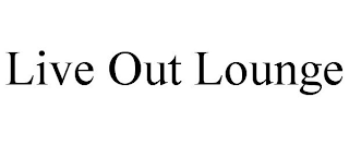 LIVE OUT LOUNGE