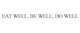 EAT WELL, BE WELL, DO WELL