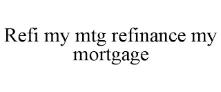 REFI MY MTG REFINANCE MY MORTGAGE