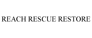 REACH RESCUE RESTORE