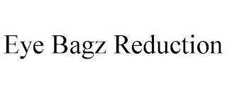 EYE BAGZ REDUCTION