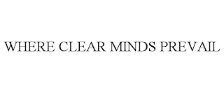 WHERE CLEAR MINDS PREVAIL