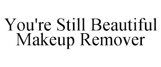 YOU'RE STILL BEAUTIFUL MAKEUP REMOVER