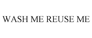 WASH ME REUSE ME