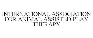 INTERNATIONAL ASSOCIATION FOR ANIMAL ASSISTED PLAY THERAPY