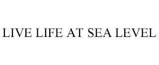 LIVE LIFE AT SEA LEVEL