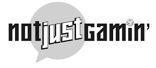 NOT JUST GAMIN'