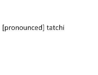 PRONOUNCED TATCHI