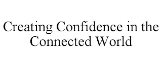 CREATING CONFIDENCE IN THE CONNECTED WORLD