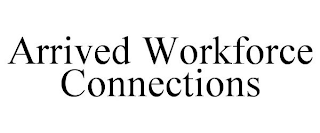 ARRIVED WORKFORCE CONNECTIONS