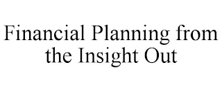 FINANCIAL PLANNING FROM THE INSIGHT OUT