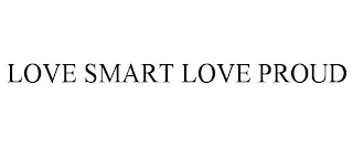 LOVE SMART LOVE PROUD