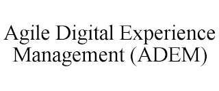 AGILE DIGITAL EXPERIENCE MANAGEMENT (ADEM)