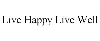 LIVE HAPPY LIVE WELL