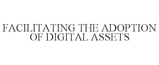 FACILITATING THE ADOPTION OF DIGITAL ASSETS