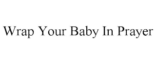 WRAP YOUR BABY IN PRAYER