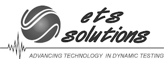 ETS SOLUTIONS ADVANCING TECHNOLOGY IN DYNAMIC TESTING