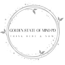 GOLDEN STATE OF MIND PD THINK HERE & NOW