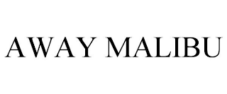 AWAY MALIBU