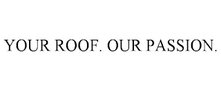 YOUR ROOF. OUR PASSION.