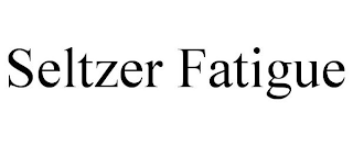 SELTZER FATIGUE