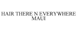 HAIR THERE N EVERYWHERE MAUI