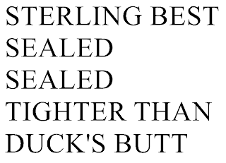 SEALED TIGHTER THAN DUCK'S BUTT STERLING BEST SEALED