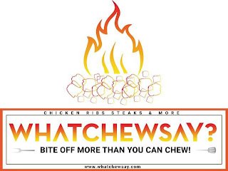 WHATCHEWSAY? BITE OFF MORE THAN YOU CAN CHEW! CHICKEN RIBS STEAKS & MORE WWW.WHATCHEWSAY.COM