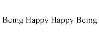 BEING HAPPY HAPPY BEING