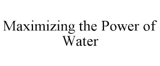 MAXIMIZING THE POWER OF WATER