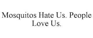 MOSQUITOS HATE US. PEOPLE LOVE US.