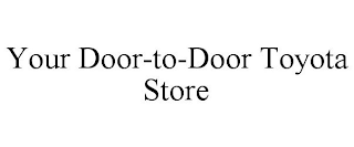 YOUR DOOR-TO-DOOR TOYOTA STORE