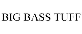 BIG BASS TUFF