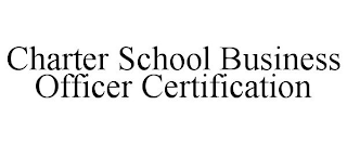 CHARTER SCHOOL BUSINESS OFFICER CERTIFICATION