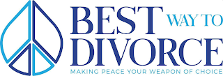 BEST WAY TO DIVORCE MAKING PEACE YOUR WEAPON OF CHOICE