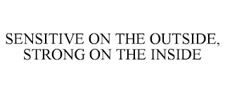 SENSITIVE ON THE OUTSIDE, STRONG ON THE INSIDE