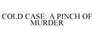 COLD CASE: A PINCH OF MURDER