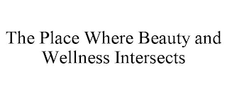 THE PLACE WHERE BEAUTY AND WELLNESS INTERSECTS