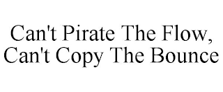 CAN'T PIRATE THE FLOW, CAN'T COPY THE BOUNCE