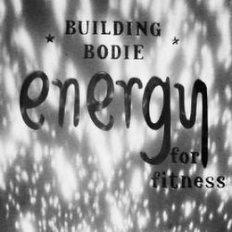 BUILDING BODIE ENERGY FOR FITNESS