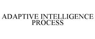 ADAPTIVE INTELLIGENCE PROCESS