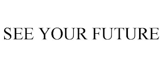 SEE YOUR FUTURE